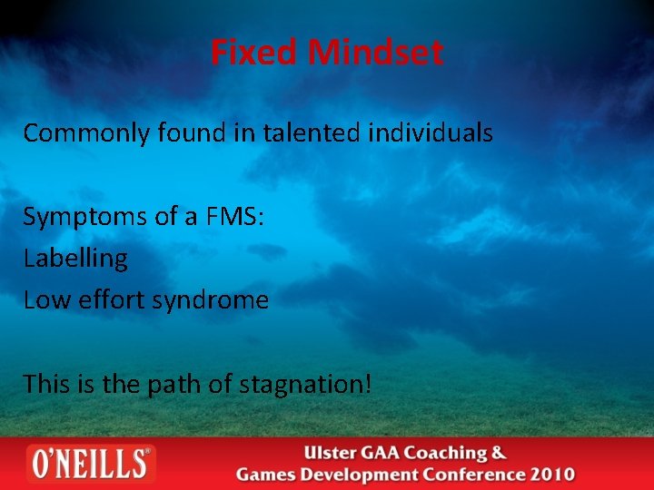 Fixed Mindset Commonly found in talented individuals Symptoms of a FMS: Labelling Low effort