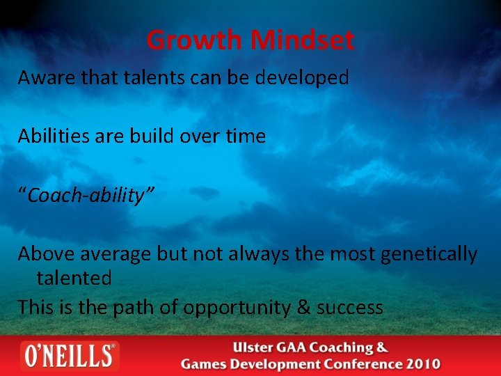 Growth Mindset Aware that talents can be developed Abilities are build over time “Coach-ability”