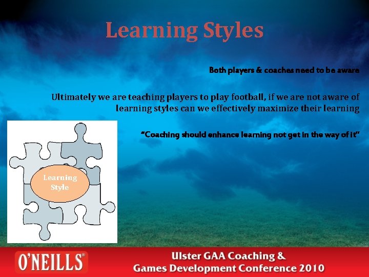 Learning Styles Both players & coaches need to be aware Ultimately we are teaching