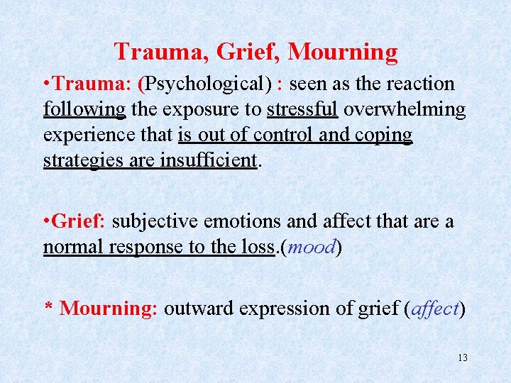 Trauma, Grief, Mourning • Trauma: (Psychological) : seen as the reaction following the exposure