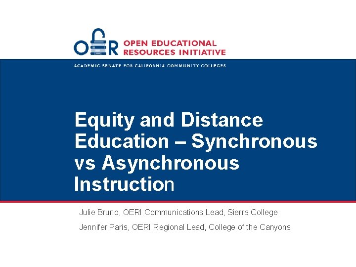 Equity and Distance Education – Synchronous vs Asynchronous Instruction Julie Bruno, OERI Communications Lead, Equity and Distance Education – Synchronous vs Asynchronous Instruction Julie Bruno, OERI Communications Lead,