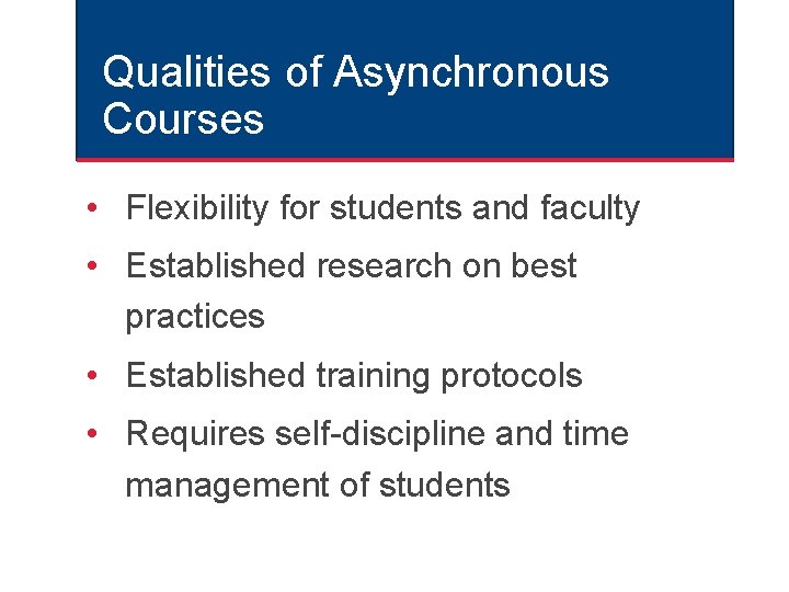 Qualities of Asynchronous Courses • Flexibility for students and faculty • Established research on Qualities of Asynchronous Courses • Flexibility for students and faculty • Established research on