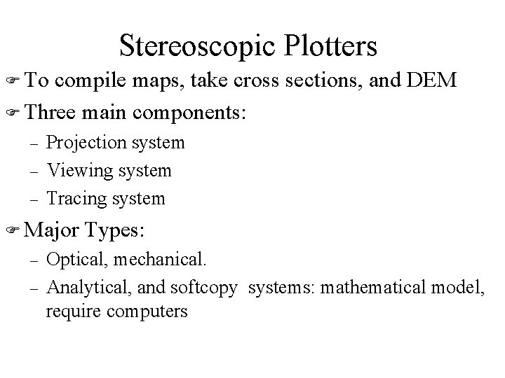 Stereoscopic Plotters F To compile maps, take cross sections, and DEM F Three main