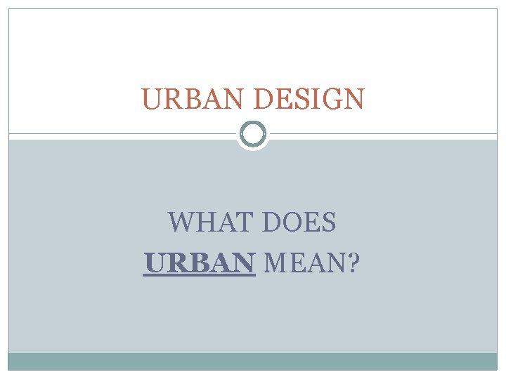 URBAN DESIGN WHAT DOES URBAN MEAN? 