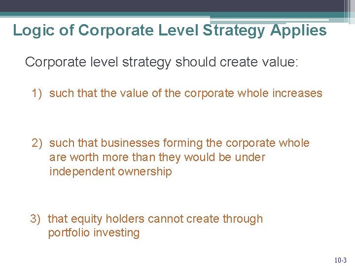 Logic of Corporate Level Strategy Applies Corporate level strategy should create value: 1) such