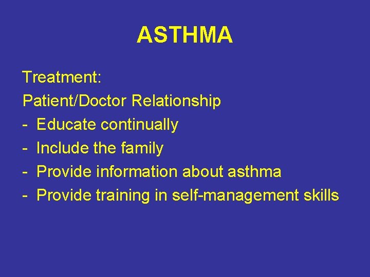 ASTHMA Treatment: Patient/Doctor Relationship - Educate continually - Include the family - Provide information