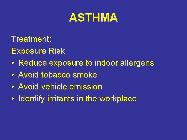 ASTHMA Treatment: Exposure Risk • Reduce exposure to indoor allergens • Avoid tobacco smoke