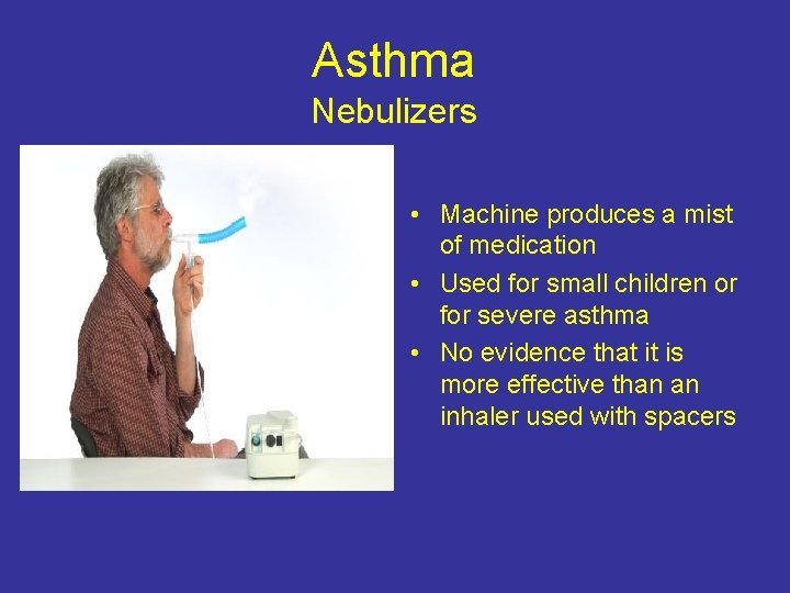 Asthma Nebulizers • Machine produces a mist of medication • Used for small children