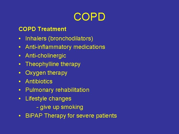COPD Treatment • • Inhalers (bronchodilators) Anti-inflammatory medications Anti-cholinergic Theophylline therapy Oxygen therapy Antibiotics