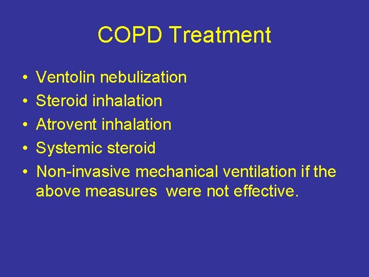 COPD Treatment • • • Ventolin nebulization Steroid inhalation Atrovent inhalation Systemic steroid Non-invasive