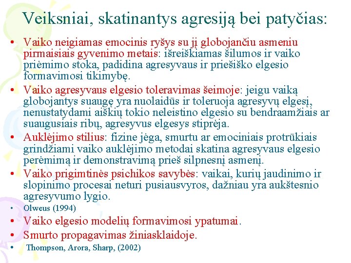 Veiksniai, skatinantys agresiją bei patyčias: • Vaiko neigiamas emocinis ryšys su jį globojančiu asmeniu