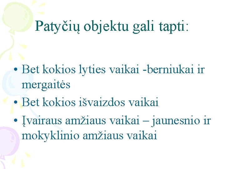 Patyčių objektu gali tapti: • Bet kokios lyties vaikai -berniukai ir mergaitės • Bet