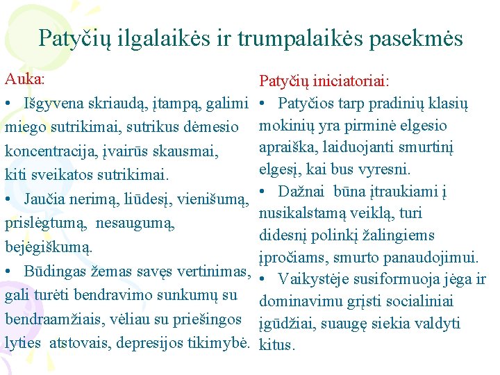 Patyčių ilgalaikės ir trumpalaikės pasekmės Auka: • Išgyvena skriaudą, įtampą, galimi miego sutrikimai, sutrikus