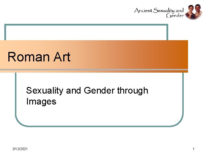 Roman Art Sexuality and Gender through Images 3/12/2021 1 