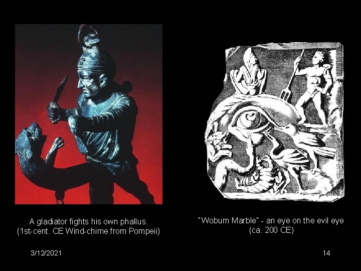 A gladiator fights his own phallus. (1 st-cent. CE Wind-chime from Pompeii) 3/12/2021 “Woburn