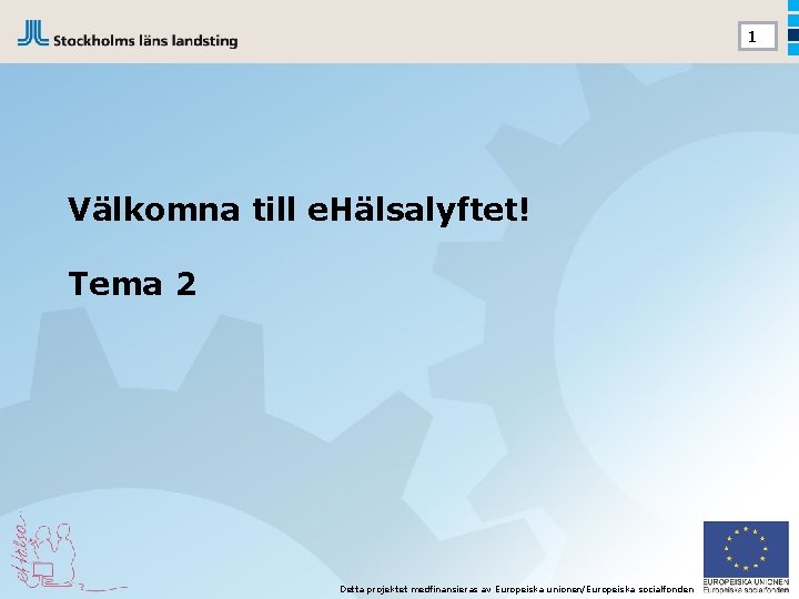 1 Välkomna till e. Hälsalyftet! Tema 2 Detta projektet medfinansieras av Europeiska unionen/Europeiska socialfonden