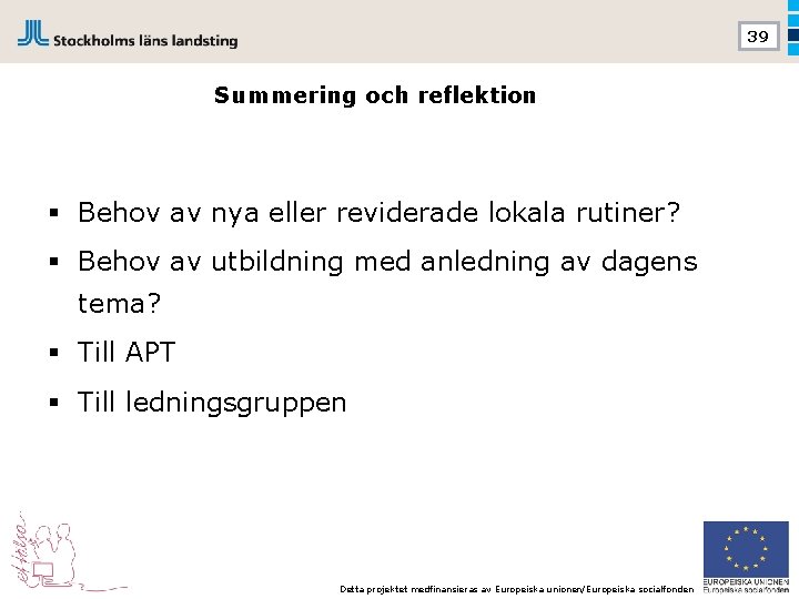 39 Summering och reflektion § Behov av nya eller reviderade lokala rutiner? § Behov
