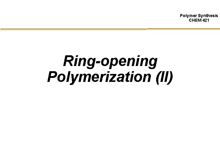 Polymer Synthesis CHEM 421 Ring-opening Polymerization (II) 