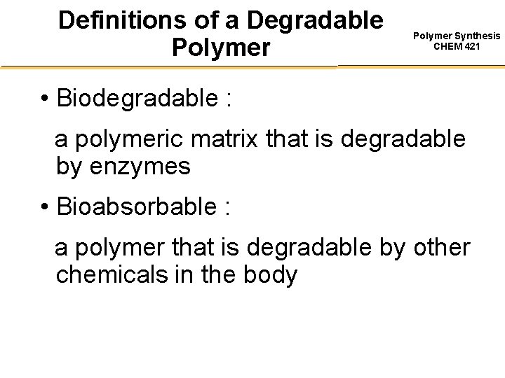 Definitions of a Degradable Polymer Synthesis CHEM 421 • Biodegradable : a polymeric matrix