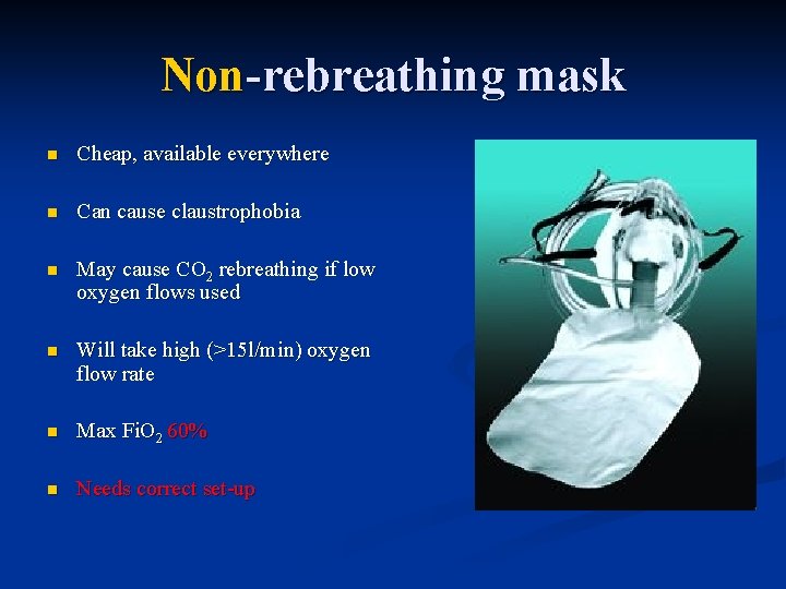 Non-rebreathing mask n Cheap, available everywhere n Can cause claustrophobia n May cause CO