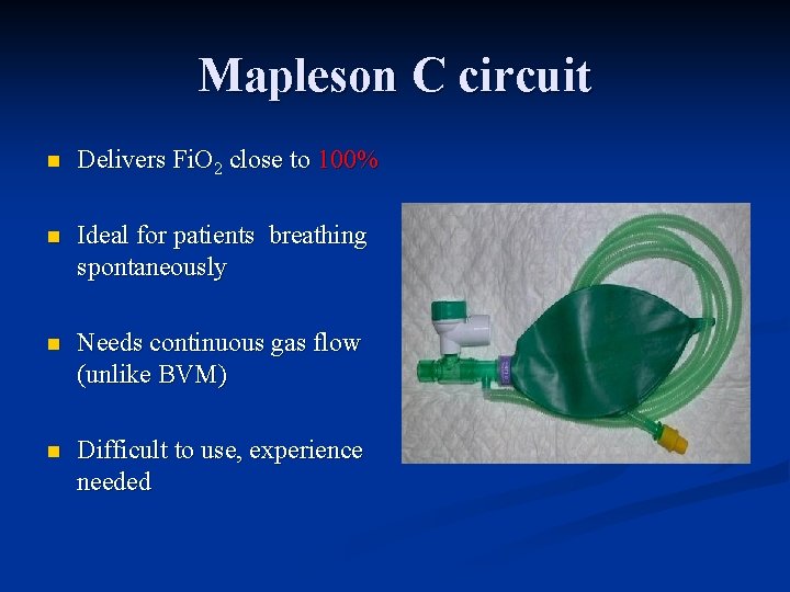 Mapleson C circuit n Delivers Fi. O 2 close to 100% n Ideal for