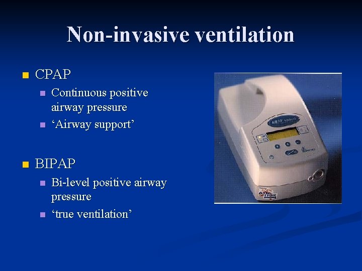 Non-invasive ventilation n CPAP n n n Continuous positive airway pressure ‘Airway support’ BIPAP