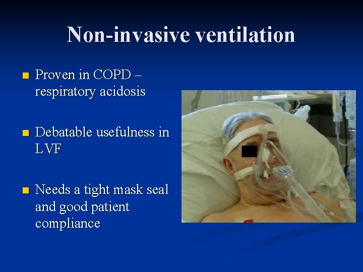 Non-invasive ventilation n Proven in COPD – respiratory acidosis n Debatable usefulness in LVF