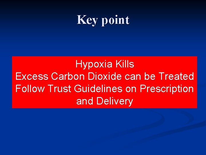 Key point Hypoxia Kills Excess Carbon Dioxide can be Treated Follow Trust Guidelines on