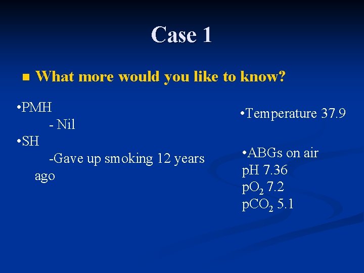 Case 1 n What more would you like to know? • PMH - Nil