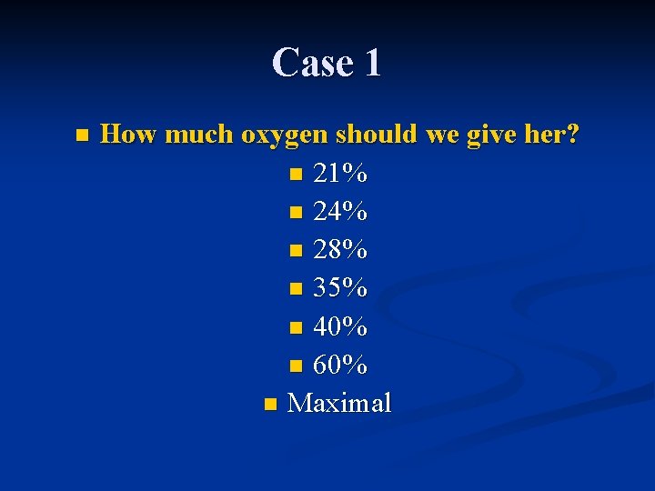 Case 1 n How much oxygen should we give her? n 21% n 24%