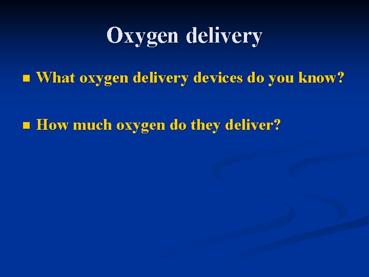 Oxygen delivery n What oxygen delivery devices do you know? n How much oxygen