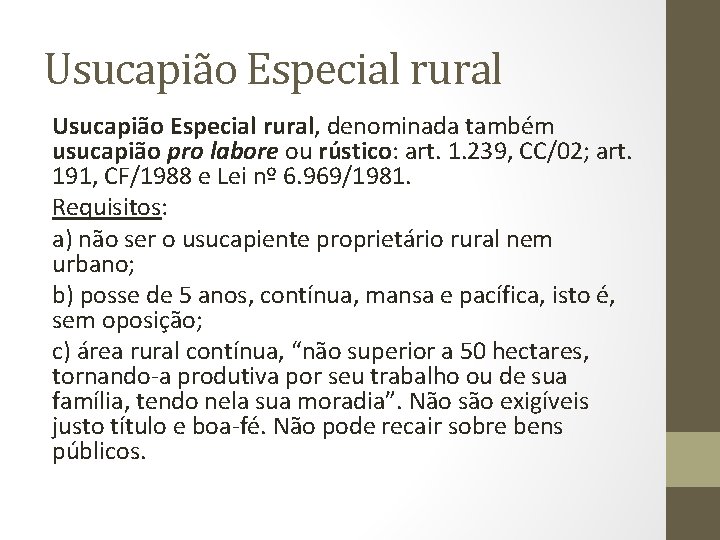 Usucapião Especial rural, denominada também usucapião pro labore ou rústico: art. 1. 239, CC/02;