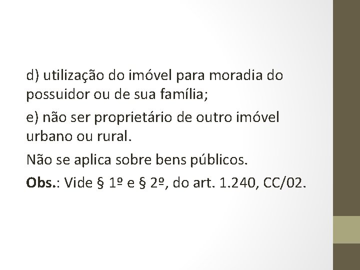d) utilização do imóvel para moradia do possuidor ou de sua família; e) não