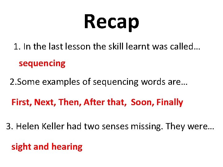Recap 1. In the last lesson the skill learnt was called… sequencing 2. Some