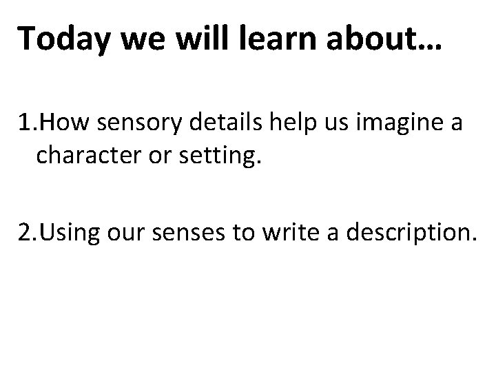 Today we will learn about… 1. How sensory details help us imagine a character