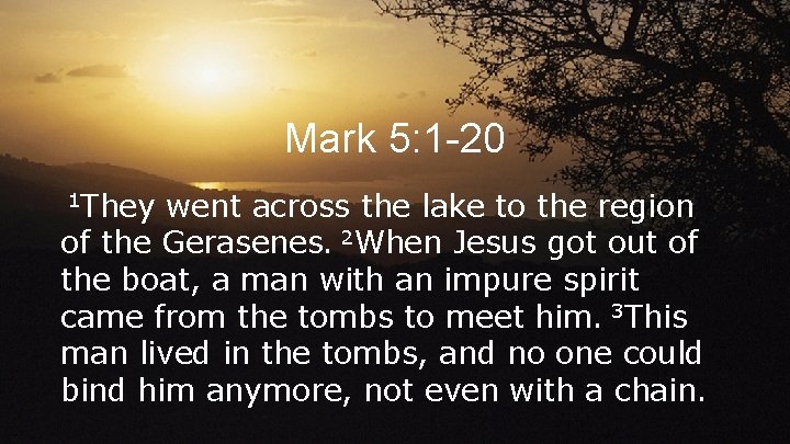 Mark 5: 1 -20 1 They went across the lake to the region of