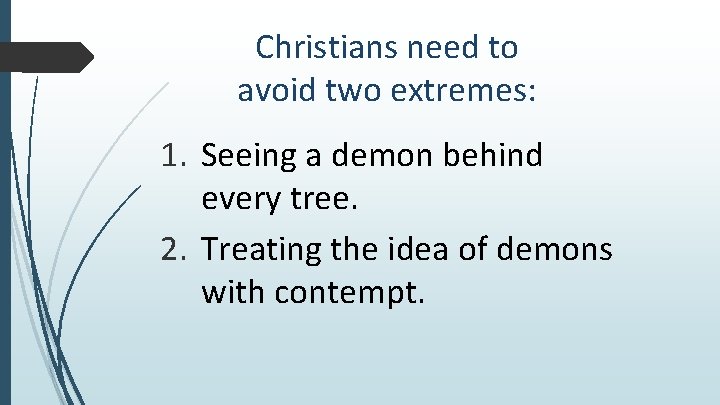 Christians need to avoid two extremes: 1. Seeing a demon behind every tree. 2.