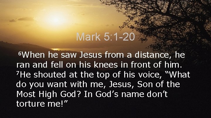 Mark 5: 1 -20 6 When he saw Jesus from a distance, he ran