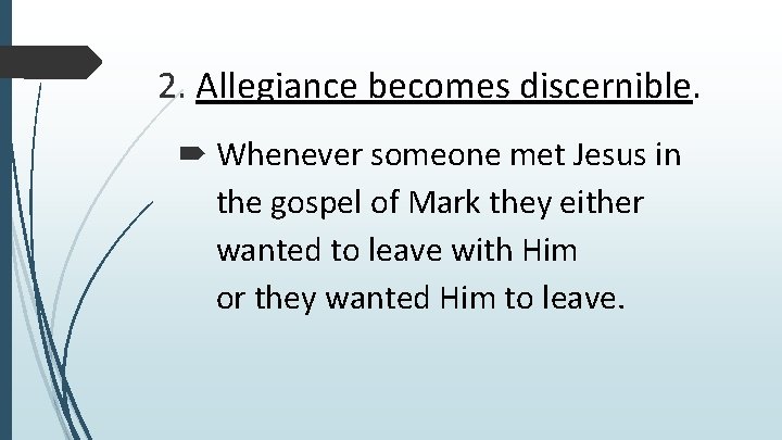 2. Allegiance becomes discernible. Whenever someone met Jesus in the gospel of Mark they