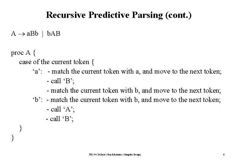 Recursive Predictive Parsing (cont. ) A a. Bb | b. AB proc A {