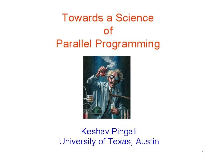 Towards a Science of Parallel Programming Keshav Pingali University of Texas, Austin 1 