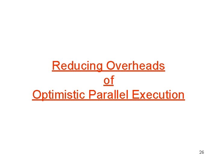 Reducing Overheads of Optimistic Parallel Execution 26 