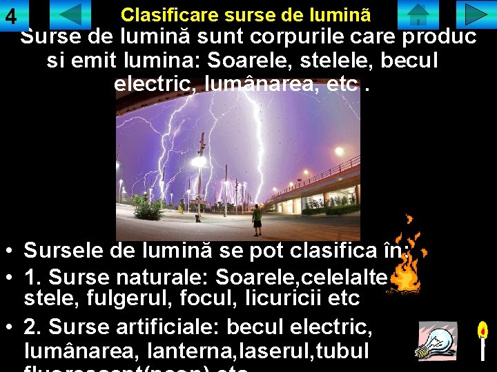 4 Clasificare surse de luminã Surse de lumină sunt corpurile care produc si emit