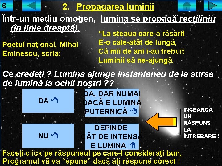 6 2. Propagarea luminii Într-un mediu omogen, lumina se propagă rectiliniu (în linie dreaptă).