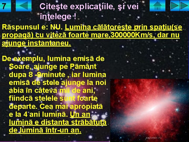 7 Citeşte explicaţiile, şi vei înţelege ! Rãspunsul e: NU. Lumina călătoreşte prin spaţiu(se