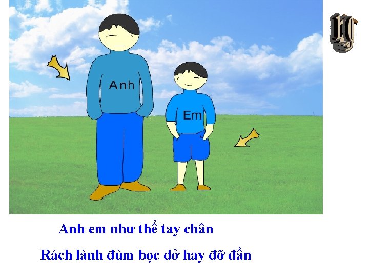 Anh em như thể tay chân Rách lành đùm bọc dở hay đỡ đần