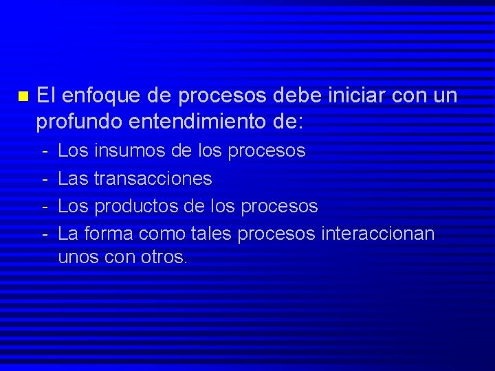 n El enfoque de procesos debe iniciar con un profundo entendimiento de: - Los