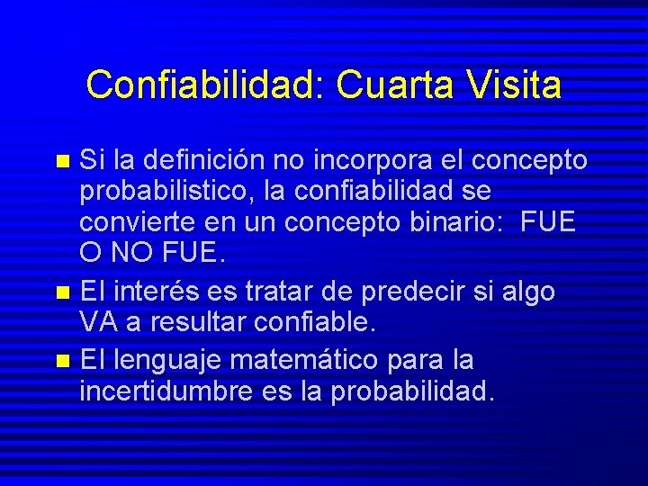 Confiabilidad: Cuarta Visita Si la definición no incorpora el concepto probabilistico, la confiabilidad se