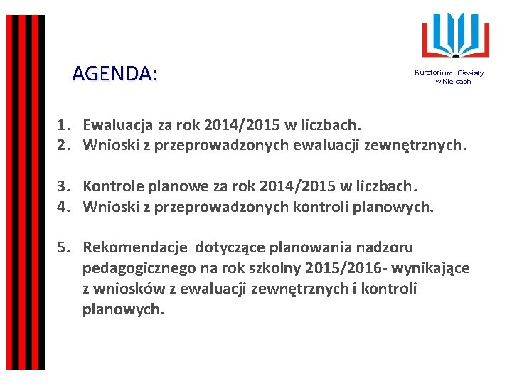 AGENDA: Kuratorium Oświaty w Kielcach 1. Ewaluacja za rok 2014/2015 w liczbach. 2. Wnioski