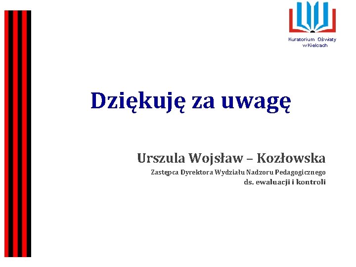 Kuratorium Oświaty w Kielcach Dziękuję za uwagę Urszula Wojsław – Kozłowska Zastępca Dyrektora Wydziału